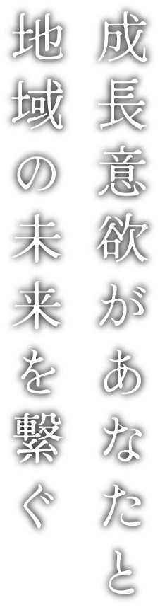 成長意欲があなたと地域の未来を繋ぐ