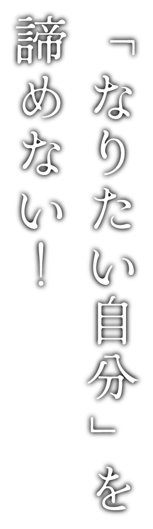 「なりたい自分」を諦めない！